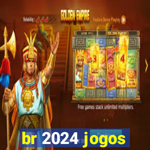 br 2024 jogos